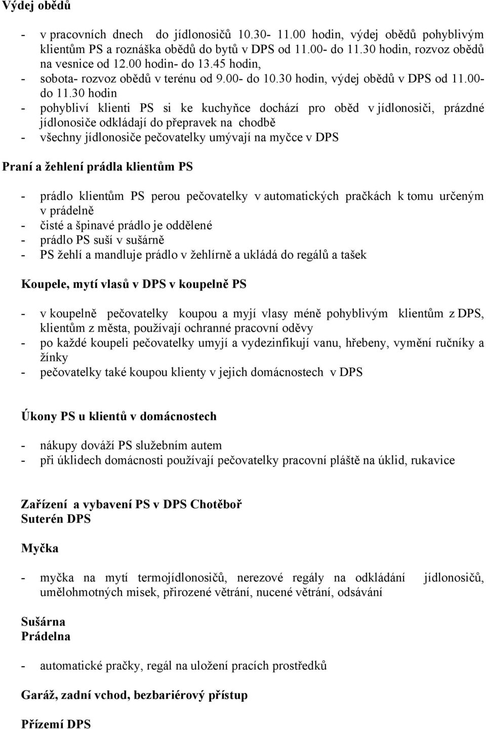 30 hodin - pohybliví klienti PS si ke kuchyňce dochází pro oběd v jídlonosiči, prázdné jídlonosiče odkládají do přepravek na chodbě - všechny jídlonosiče pečovatelky umývají na myčce v DPS Praní a