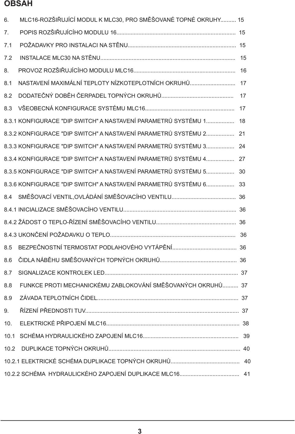 .. 8 8.. KFIGURACE "DIP SWITCH" A NASTAVENÍ PARAMETRÙ SYSTÉMU... 8.. KFIGURACE "DIP SWITCH" A NASTAVENÍ PARAMETRÙ SYSTÉMU... 8.. KFIGURACE "DIP SWITCH" A NASTAVENÍ PARAMETRÙ SYSTÉMU... 7 8.