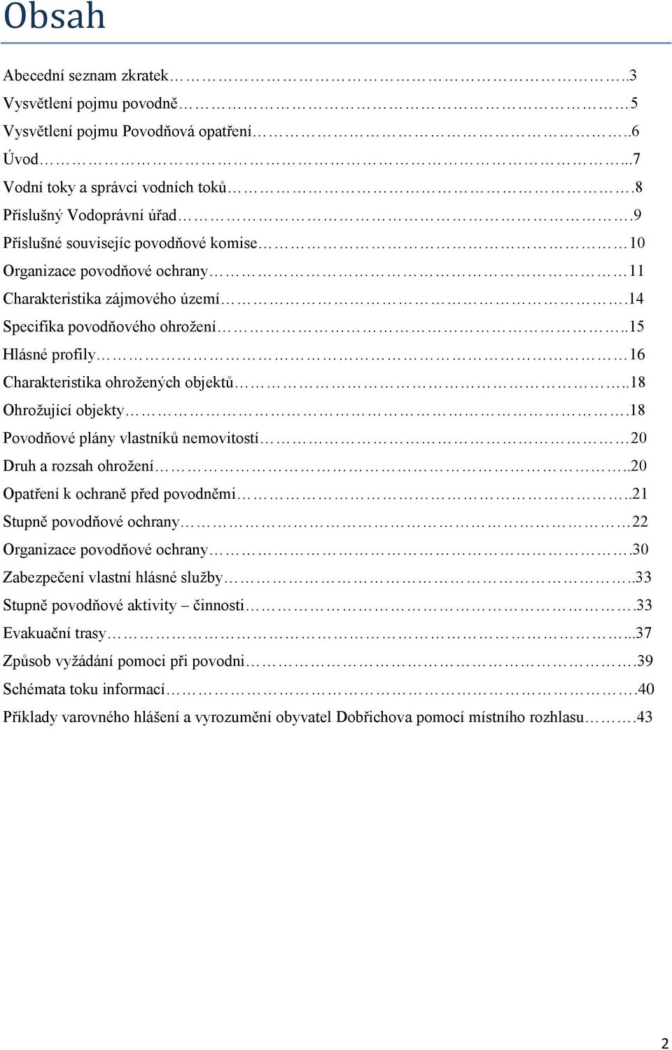 .18 Ohrožující objekty.18 Povodňové plány vlastníků nemovitostí 20 Druh a rozsah ohrožení..20 Opatření k ochraně před povodněmi..21 Stupně povodňové ochrany 22 Organizace povodňové ochrany.