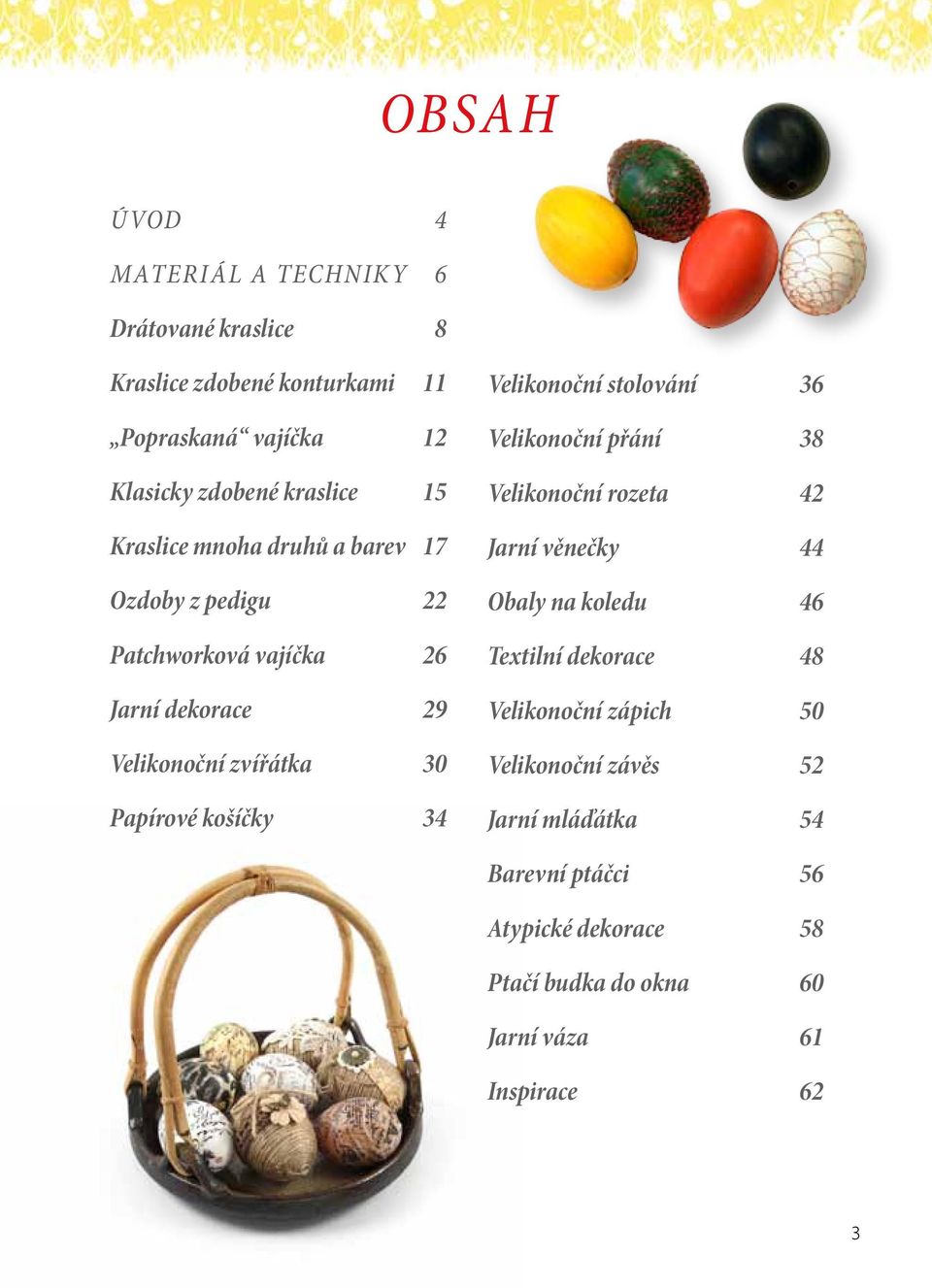 Velikonoční stolování 36 Velikonoční přání 38 Velikonoční rozeta 42 Jarní věnečky 44 Obaly na koledu 46 Textilní dekorace 48 Velikonoční