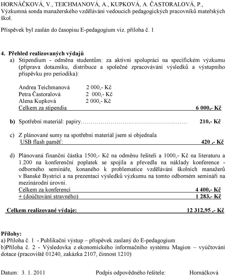 Přehled realizovaných výdajů a) Stipendium - odměna studentům: za aktivní spolupráci na specifickém výzkumu (příprava dotazníku, distribuce a společné zpracovávání výsledků a výstupního příspěvku pro