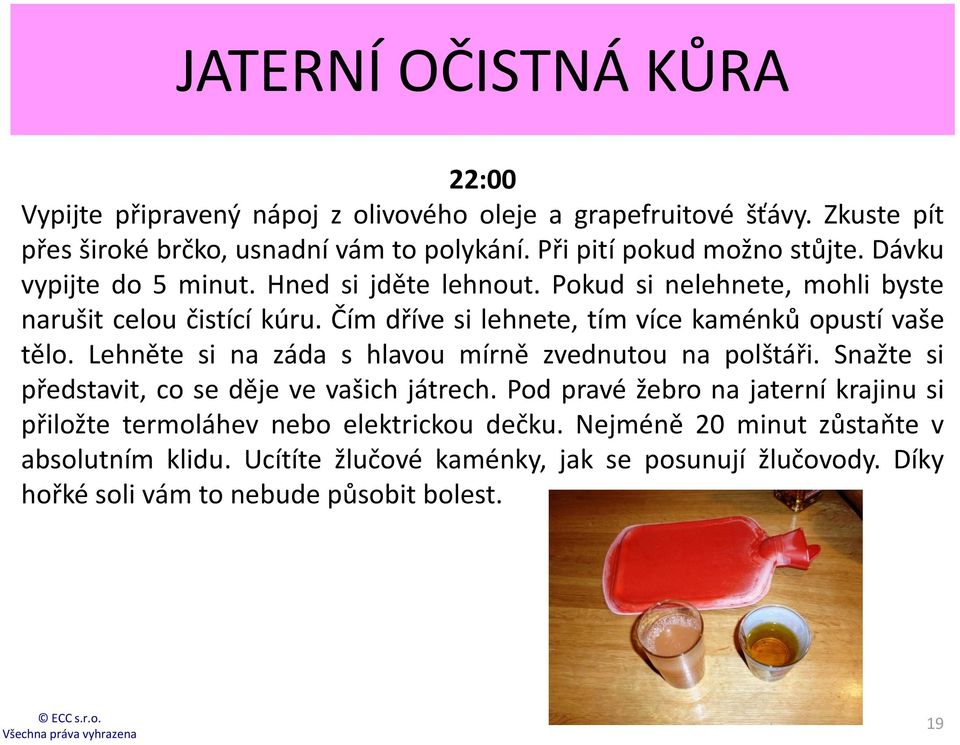 Čím dříve si lehnete, tím více kaménků opustí vaše tělo. Lehněte si na záda s hlavou mírně zvednutou na polštáři. Snažte si představit, co se děje ve vašich játrech.