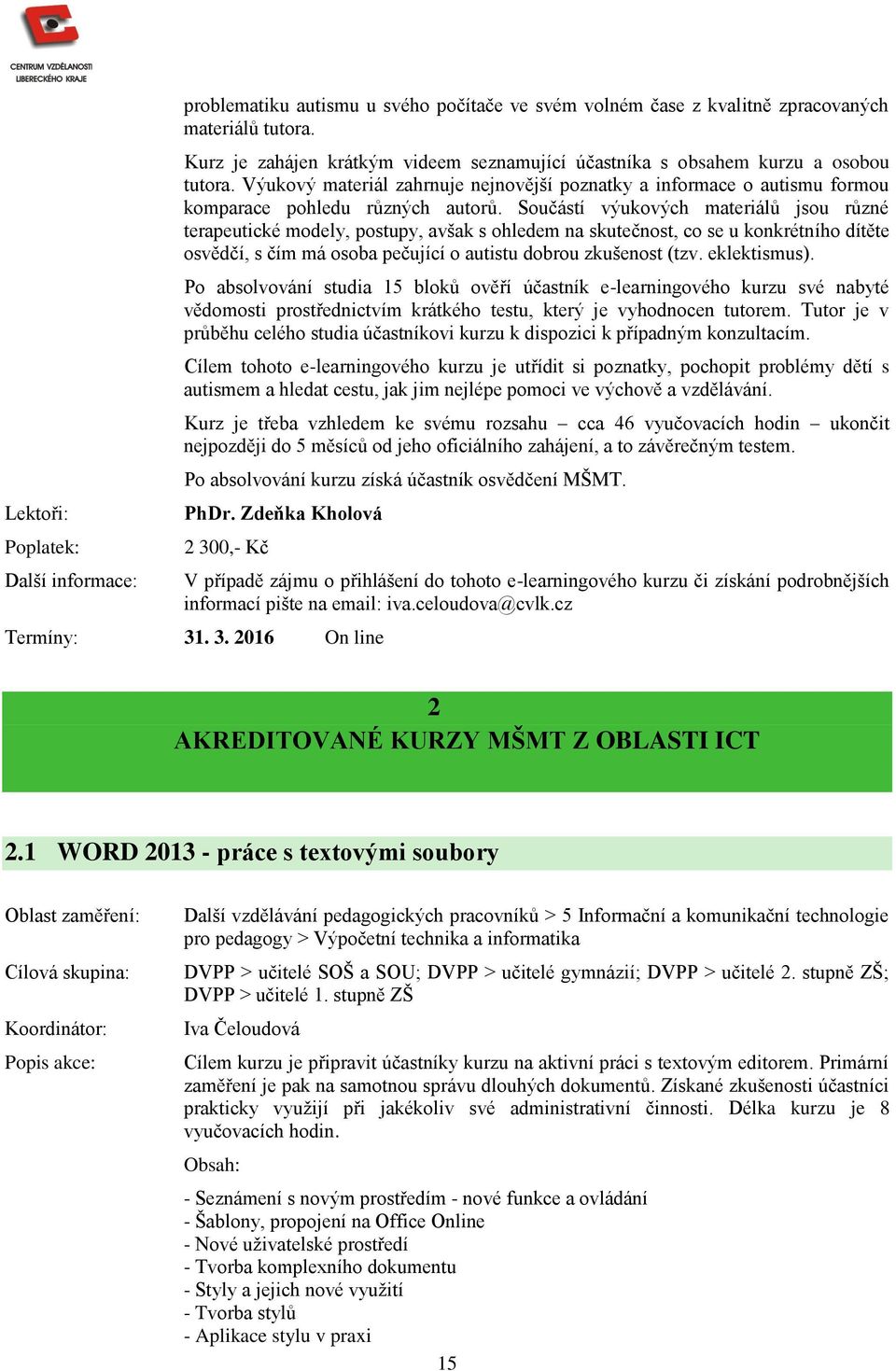 Součástí výukových materiálů jsou různé terapeutické modely, postupy, avšak s ohledem na skutečnost, co se u konkrétního dítěte osvědčí, s čím má osoba pečující o autistu dobrou zkušenost (tzv.