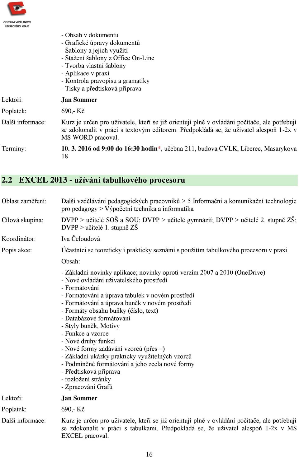 Předpokládá se, že uživatel alespoň 1-2x v MS WORD pracoval. 10. 3. 2016 od 9:00 do 16:30 hodin*, učebna 211, budova CVLK, Liberec, Masarykova 18 2.