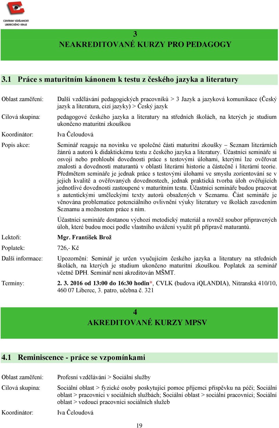 pedagogové českého jazyka a literatury na středních školách, na kterých je studium ukončeno maturitní zkouškou Seminář reaguje na novinku ve společné části maturitní zkoušky Seznam literárních žánrů