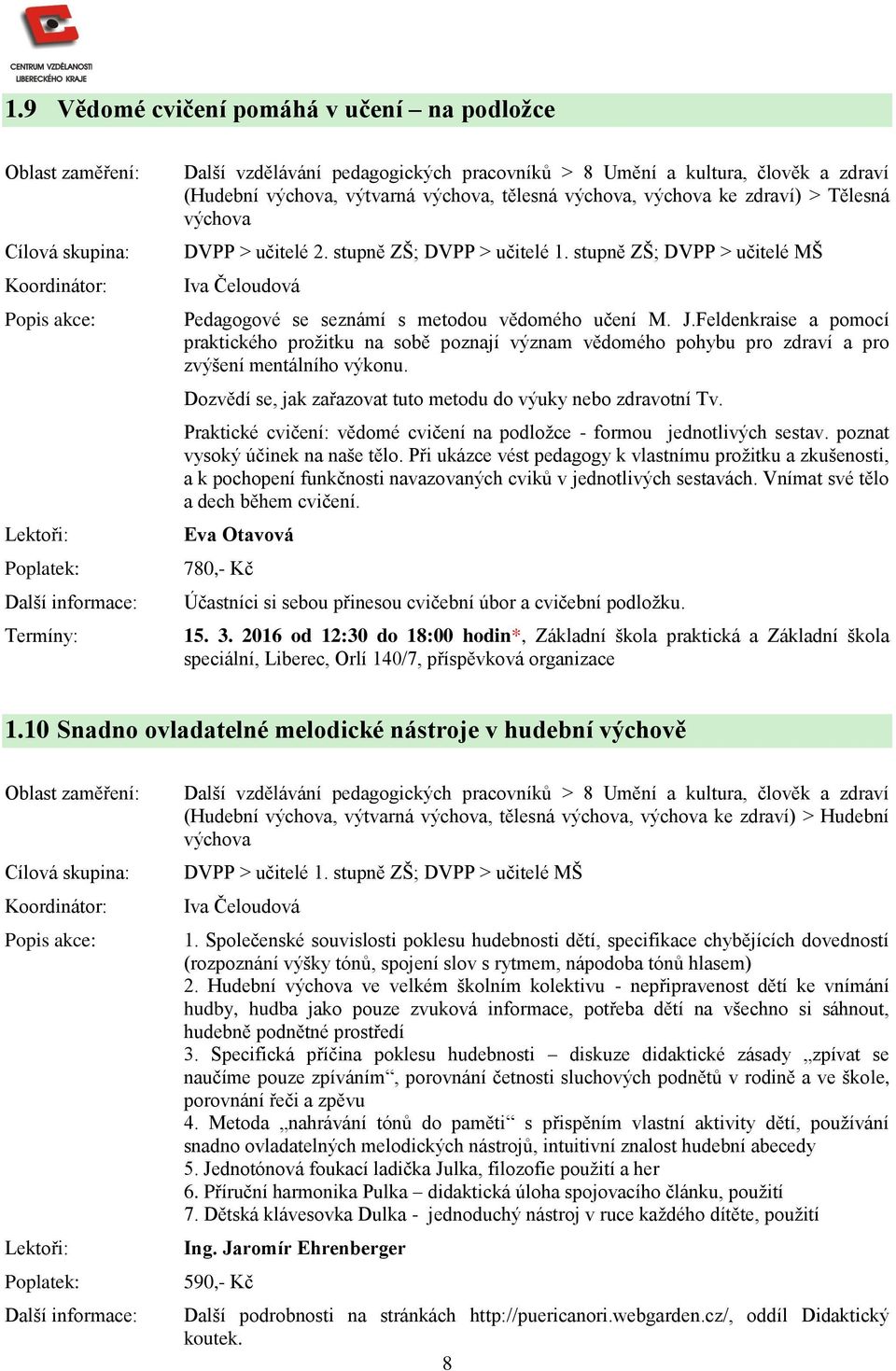 Feldenkraise a pomocí praktického prožitku na sobě poznají význam vědomého pohybu pro zdraví a pro zvýšení mentálního výkonu. Dozvědí se, jak zařazovat tuto metodu do výuky nebo zdravotní Tv.