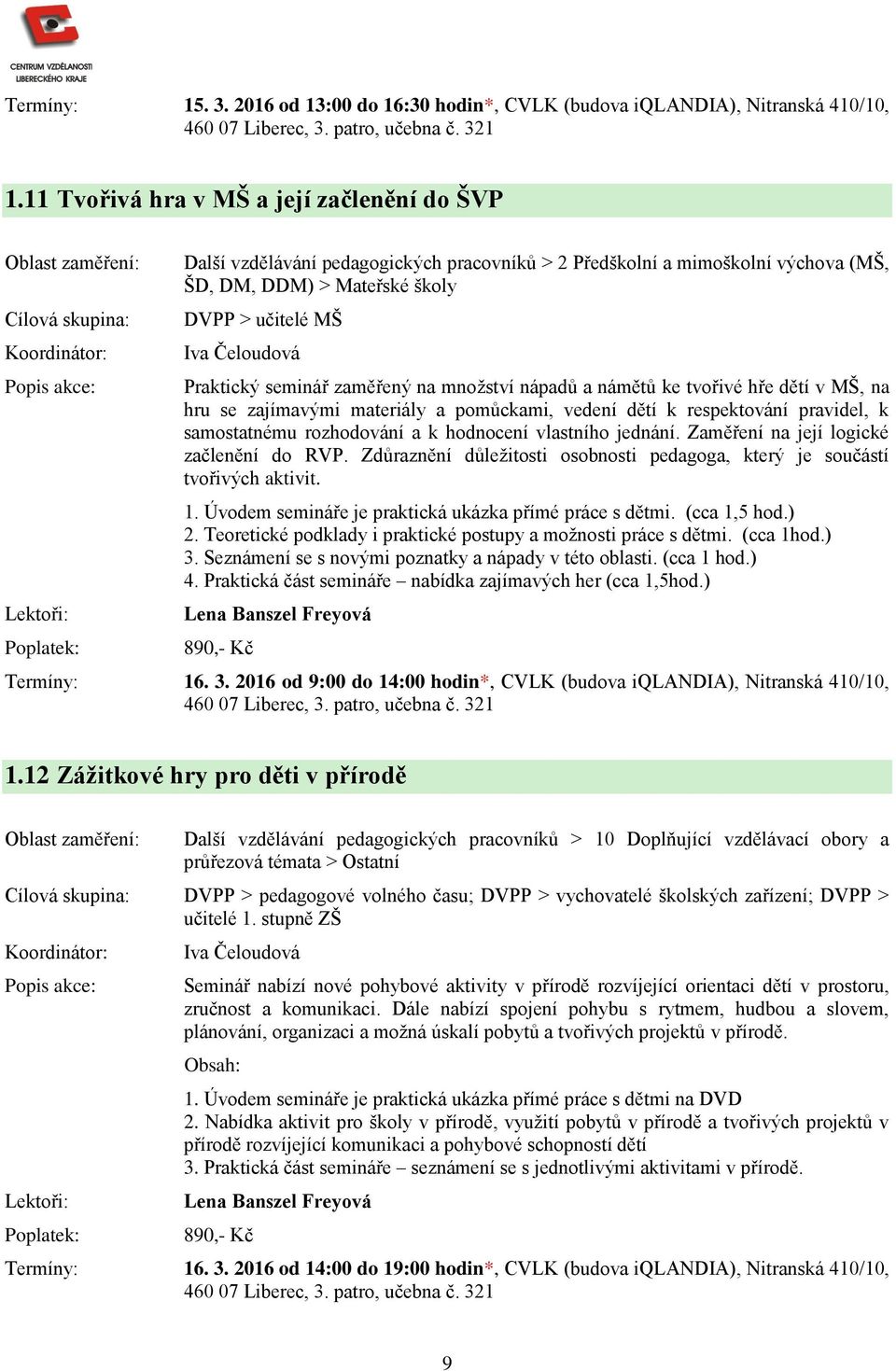 zaměřený na množství nápadů a námětů ke tvořivé hře dětí v MŠ, na hru se zajímavými materiály a pomůckami, vedení dětí k respektování pravidel, k samostatnému rozhodování a k hodnocení vlastního