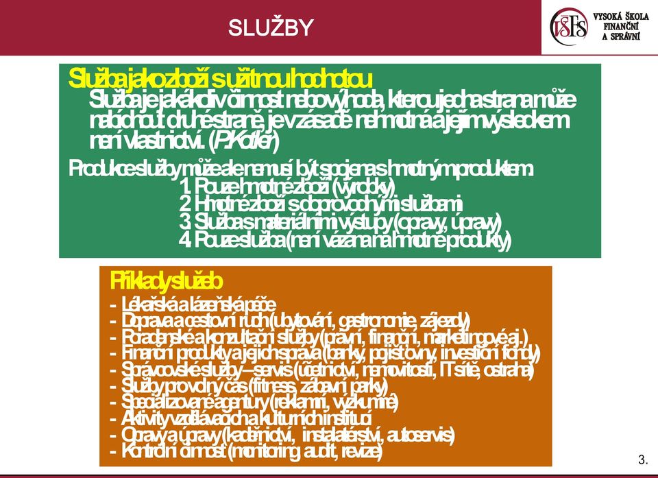 Pouzeslužba(není vázánanahmotnéprodukty) Příkladyslužeb - Lékařská a lázeňská péče - Doprava a cestovní ruch(ubytování, gastronomie, zájezdy) - Poradenské a konzultační služby(právní, finanční,