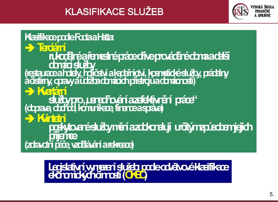 usnadňování a zefektivnění práce (doprava, obchod, komunikace, finance a správa) Kvintetní poskytované službymění a zdokonalují