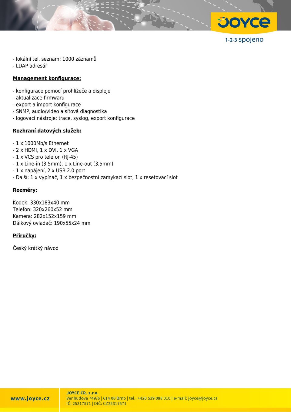 audio/video a síťová diagnostika - logovací nástroje: trace, syslog, export konﬁgurace Rozhraní datových služeb: - 1 x 1000Mb/s Ethernet - 2 x HDMI, 1 x DVI, 1 x