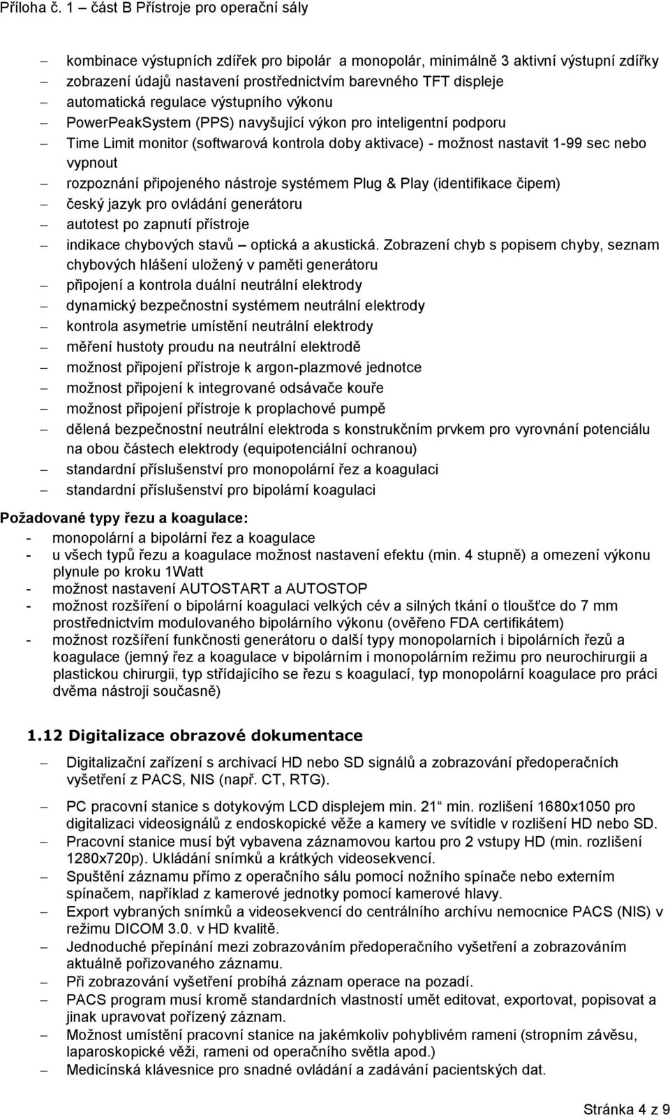 systémem Plug & Play (identifikace čipem) český jazyk pro ovládání generátoru autotest po zapnutí přístroje indikace chybových stavů optická a akustická.