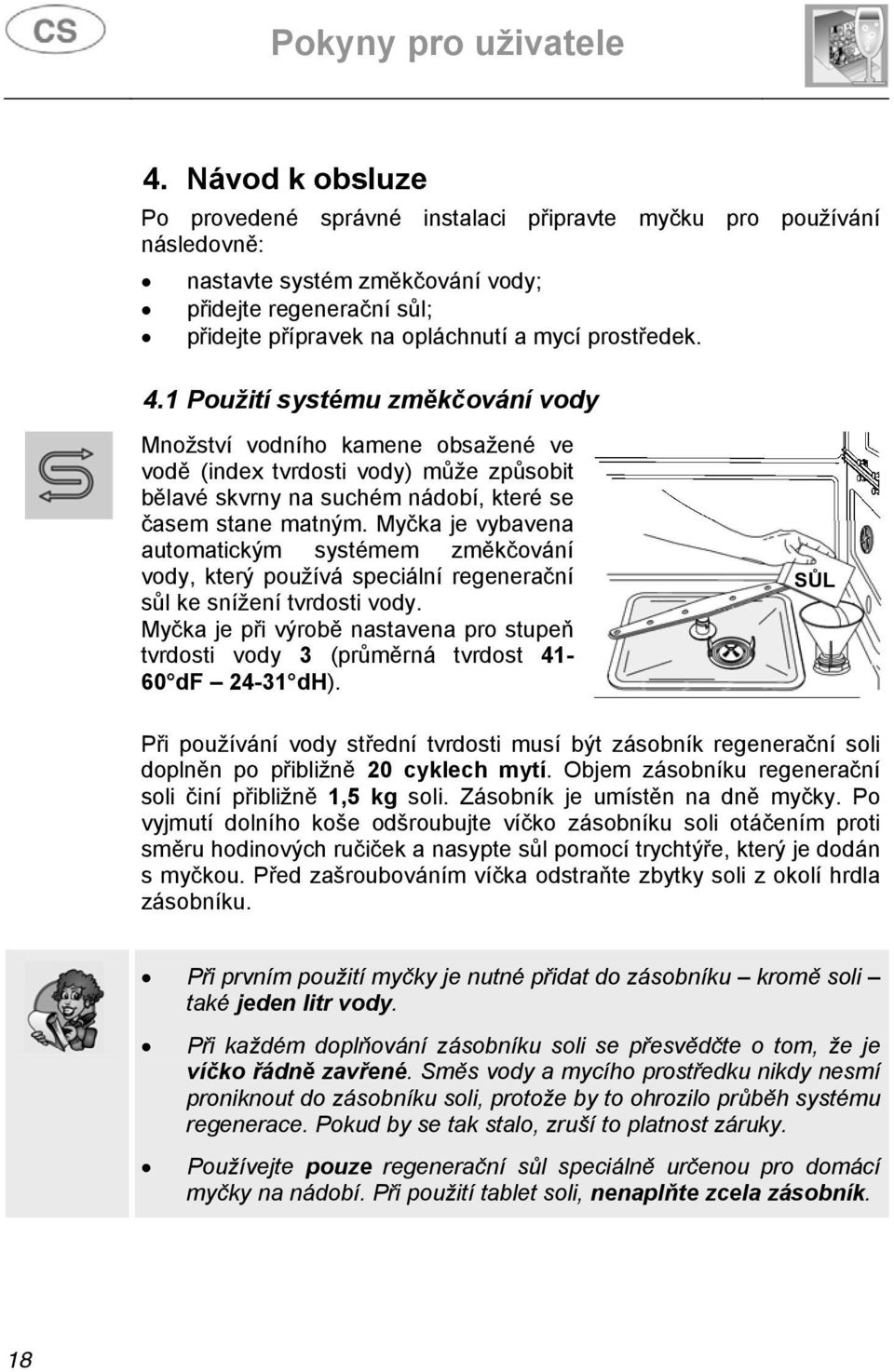 Myčka je vybavena automatickým systémem změkčování vody, který používá speciální regenerační sůl ke snížení tvrdosti vody.