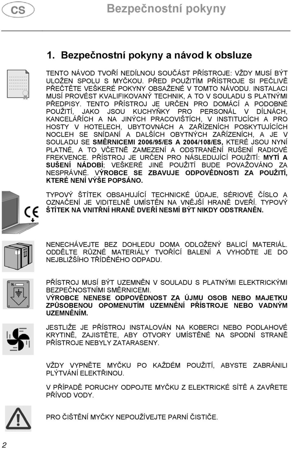 TENTO PŘÍSTROJ JE URČEN PRO DOMÁCÍ A PODOBNÉ POUŽITÍ, JAKO JSOU KUCHYŇKY PRO PERSONÁL V DÍLNÁCH, KANCELÁŘÍCH A NA JINÝCH PRACOVIŠTÍCH, V INSTITUCÍCH A PRO HOSTY V HOTELECH, UBYTOVNÁCH A ZAŘÍZENÍCH