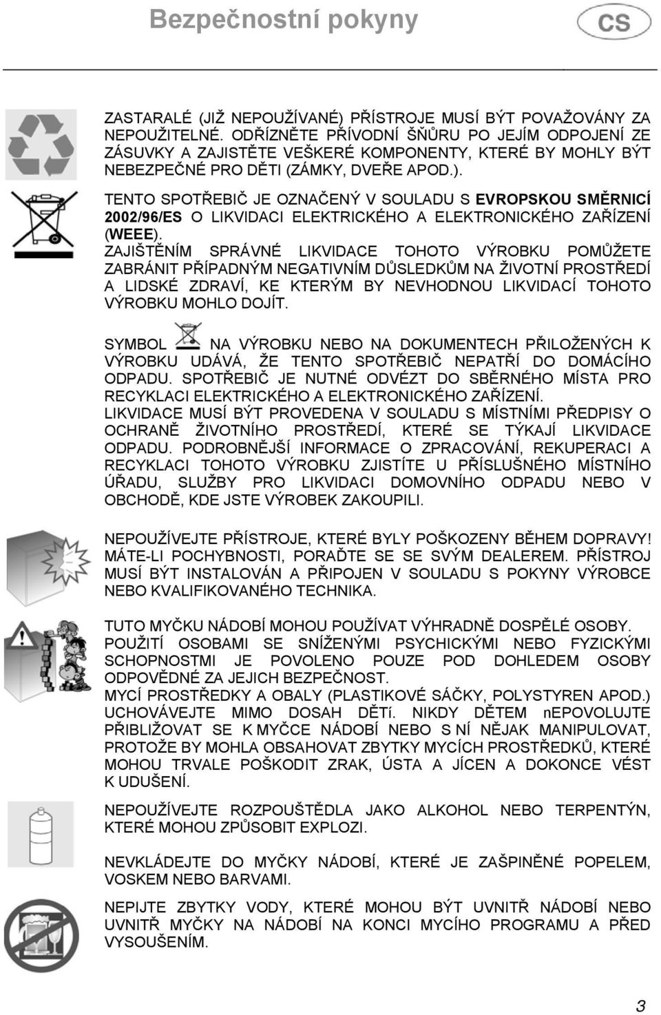 TENTO SPOTŘEBIČ JE OZNAČENÝ V SOULADU S EVROPSKOU SMĚRNICÍ 2002/96/ES O LIKVIDACI ELEKTRICKÉHO A ELEKTRONICKÉHO ZAŘÍZENÍ (WEEE).
