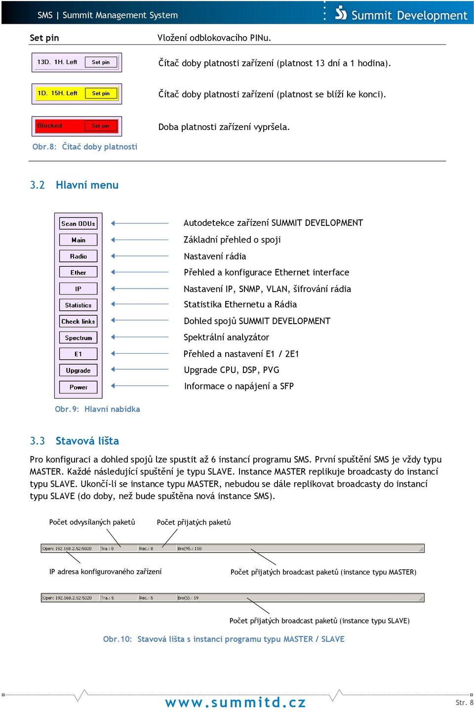 2 Hlavní menu Autodetekce zařízení SUMMIT DEVELOPMENT Základní přehled o spoji Nastavení rádia Přehled a konfigurace Ethernet interface Nastavení IP, SNMP, VLAN, šifrování rádia Statistika Ethernetu