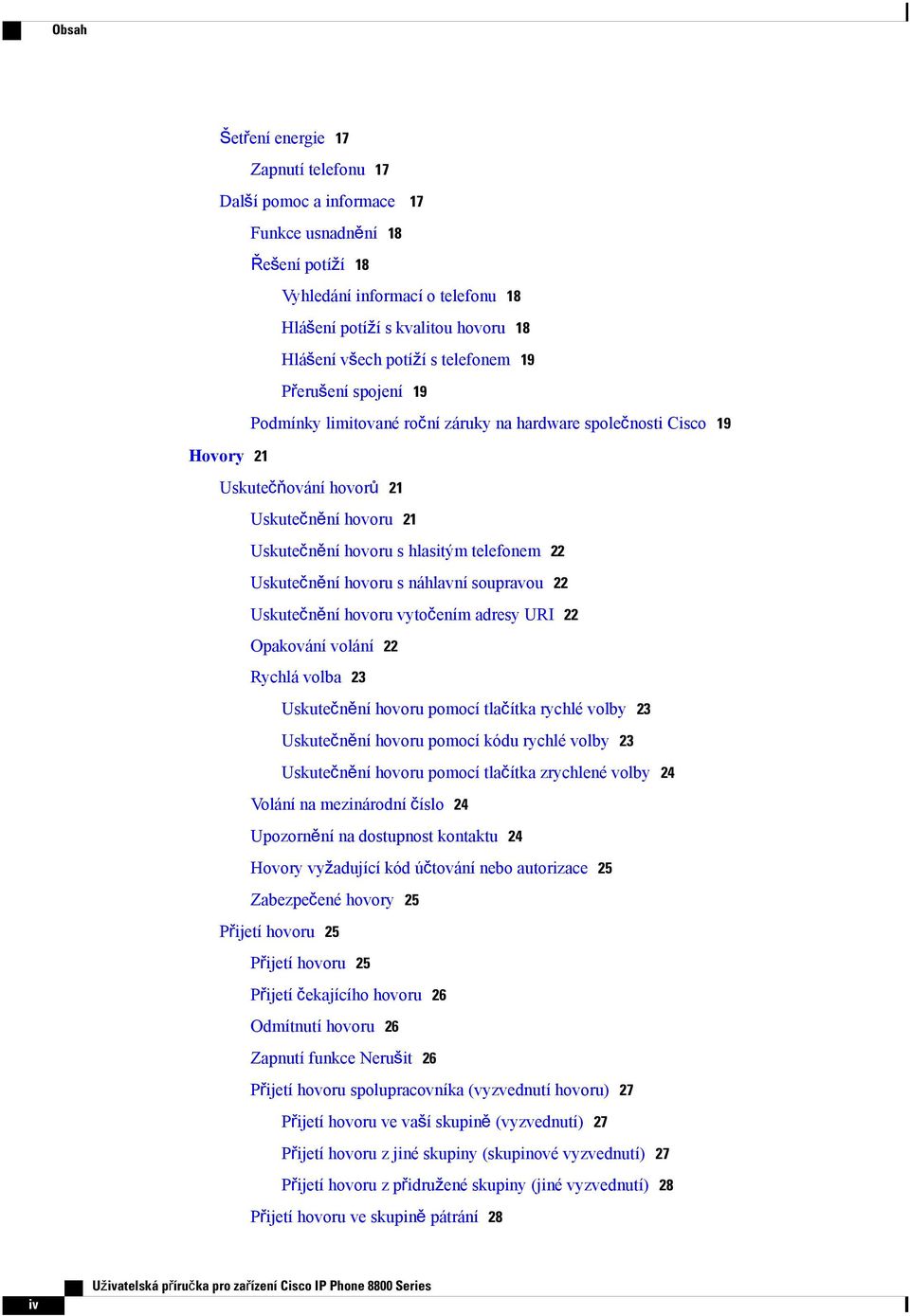 22 Uskutečnění hovoru s náhlavní soupravou 22 Uskutečnění hovoru vytočením adresy URI 22 Opakování volání 22 Rychlá volba 23 Uskutečnění hovoru pomocí tlačítka rychlé volby 23 Uskutečnění hovoru