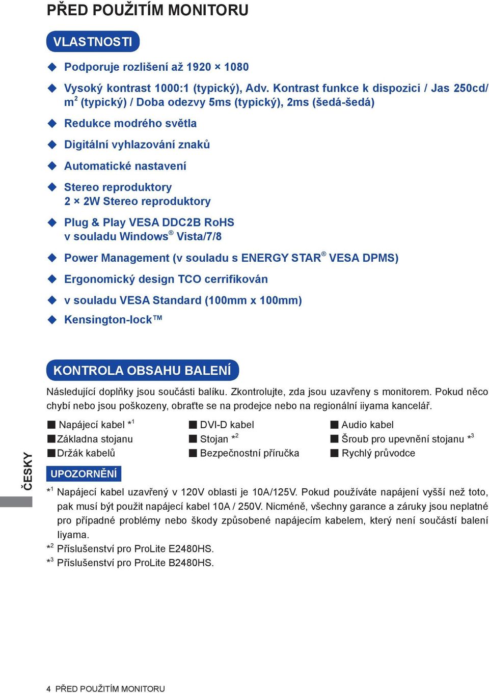 Stereo reproduktory Plug & Play VESA DDC2B RoHS v souladu Windows Vista/7/8 Power Management (v souladu s ENERGY STAR VESA DPMS) Ergonomický design TCO cerrifikován v souladu VESA Standard (100mm x