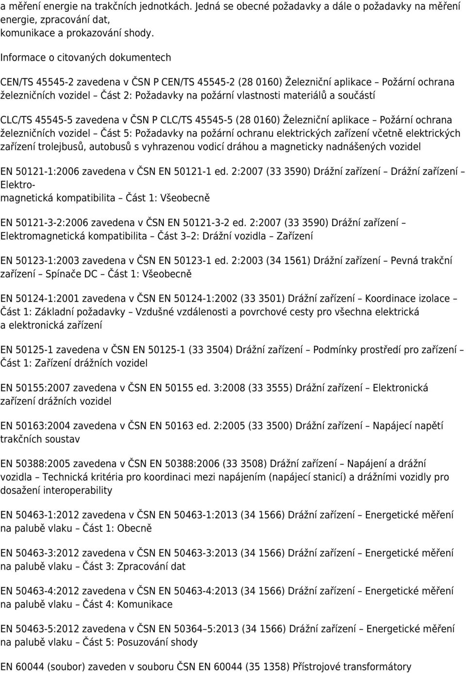 a součástí CLC/TS 45545-5 zavedena v ČSN P CLC/TS 45545-5 (28 0160) Železniční aplikace Požární ochrana železničních vozidel Část 5: Požadavky na požární ochranu elektrických zařízení včetně