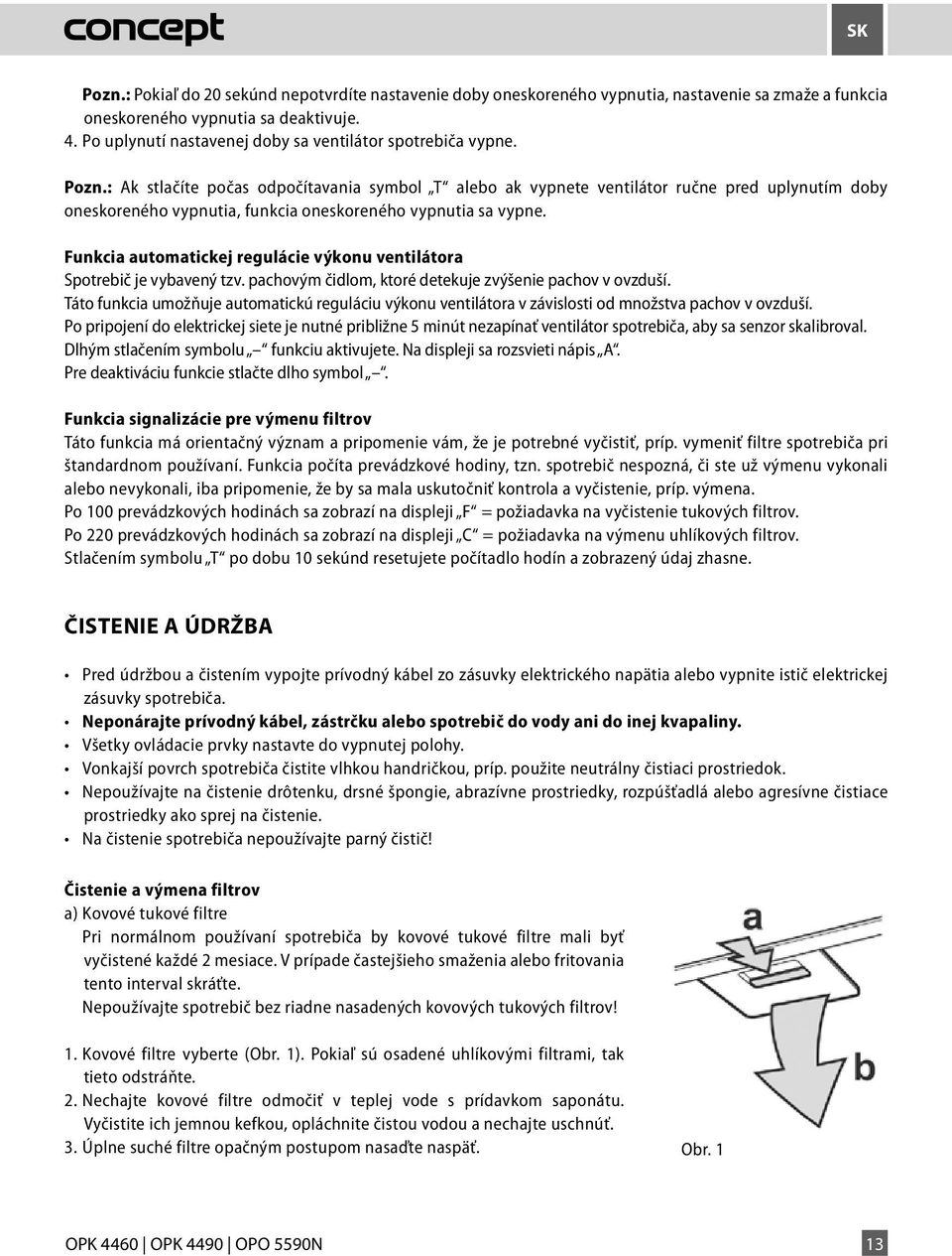 : Ak stlačíte počas odpočítavania symbol T alebo ak vypnete ventilátor ručne pred uplynutím doby oneskoreného vypnutia, funkcia oneskoreného vypnutia sa vypne.