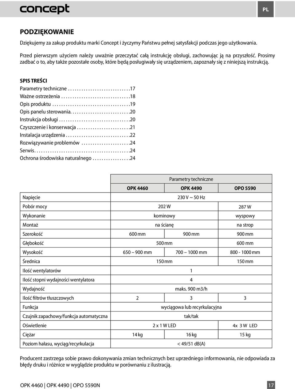 Prosimy zadbać o to, aby także pozostałe osoby, które będą posługiwały się urządzeniem, zapoznały się z niniejszą instrukcją. SPIS TREŚCI Parametry techniczne...17 Ważne ostrzeżenia...18 Opis produktu.