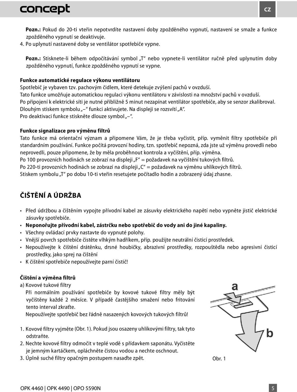 : Stisknete-li během odpočítávání symbol T nebo vypnete-li ventilátor ručně před uplynutím doby zpožděného vypnutí, funkce zpožděného vypnutí se vypne.