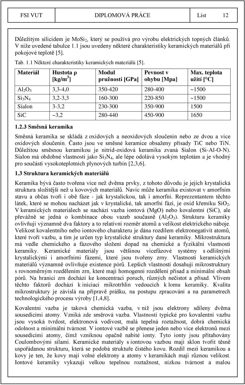 Materiál Hustota ρ [kg/m 3 ] Modul pružnosti [GPa] Pevnost v ohybu [Mpa] Max.