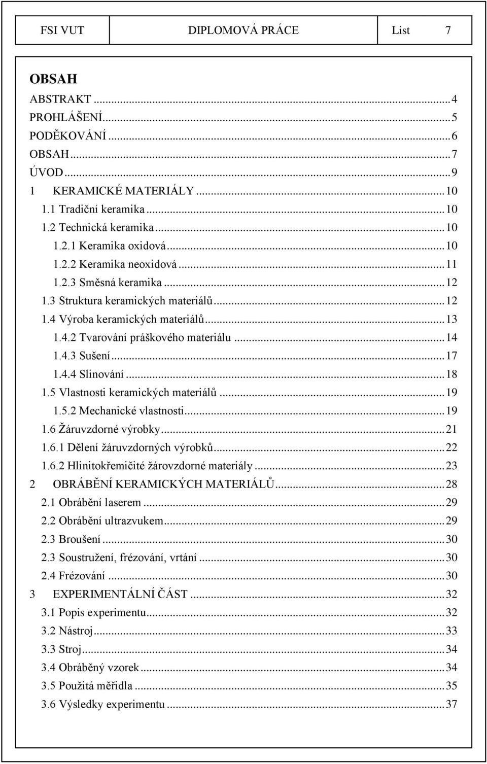 .. 17 1.4.4 Slinování... 18 1.5 Vlastnosti keramických materiálů... 19 1.5.2 Mechanické vlastnosti... 19 1.6 Žáruvzdorné výrobky... 21 1.6.1 Dělení žáruvzdorných výrobků... 22 1.6.2 Hlinitokřemičité žárovzdorné materiály.