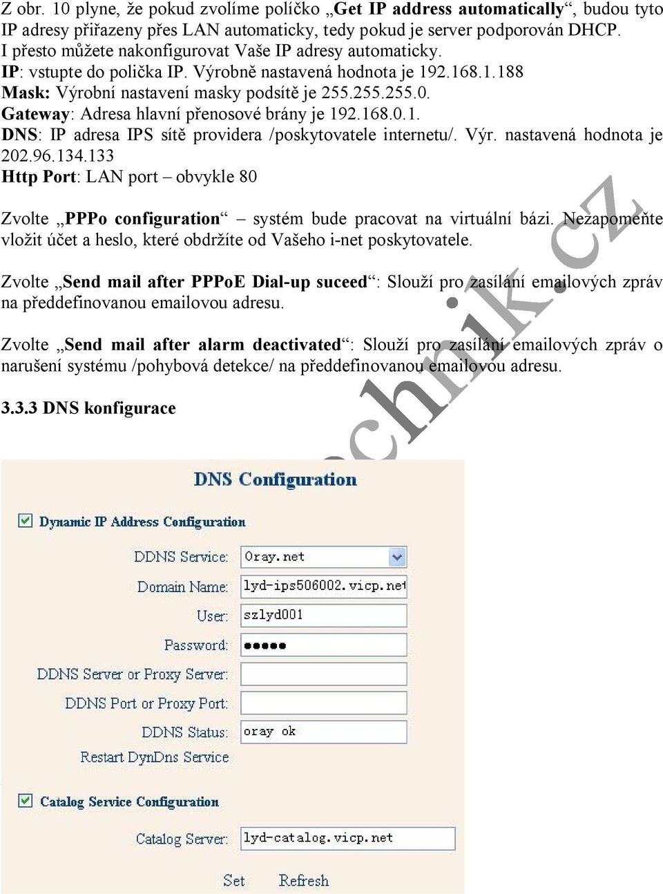 Gateway: Adresa hlavní přenosové brány je 192.168.0.1. DNS: IP adresa IPS sítě providera /poskytovatele internetu/. Výr. nastavená hodnota je 202.96.134.