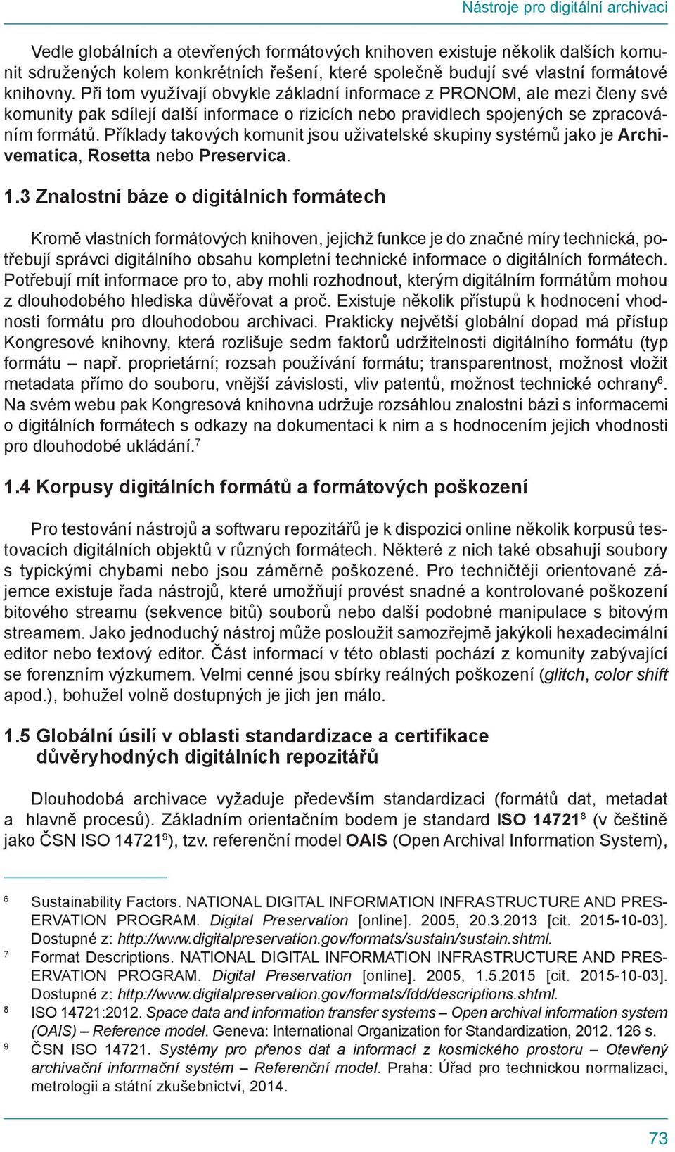 Příklady takových komunit jsou uživatelské skupiny systémů jako je Archivematica, Rosetta nebo Preservica. 1.