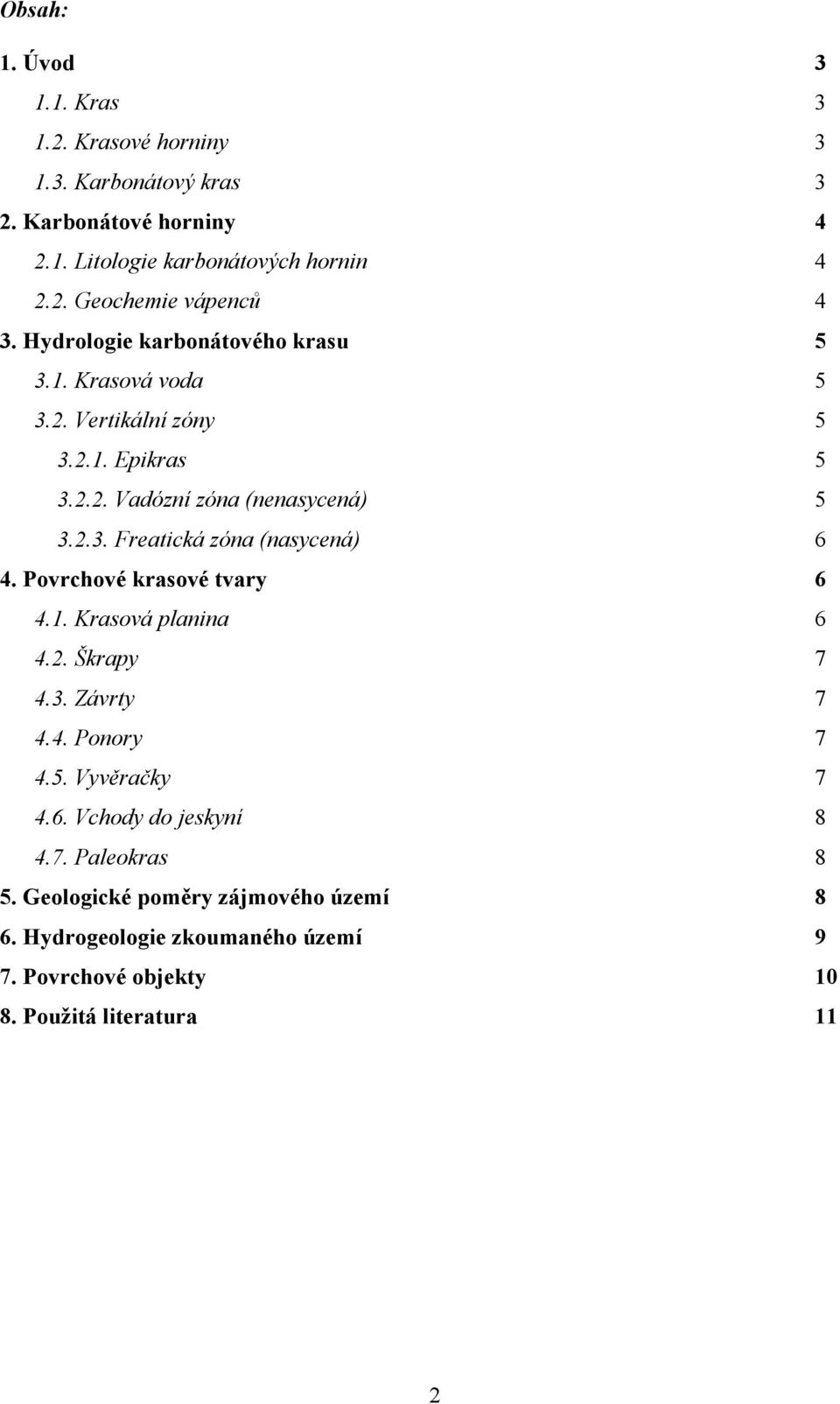 Povrchové krasové tvary 6 4.1. Krasová planina 6 4.2. Škrapy 7 4.3. Závrty 7 4.4. Ponory 7 4.5. Vyvěračky 7 4.6. Vchody do jeskyní 8 4.7. Paleokras 8 5.