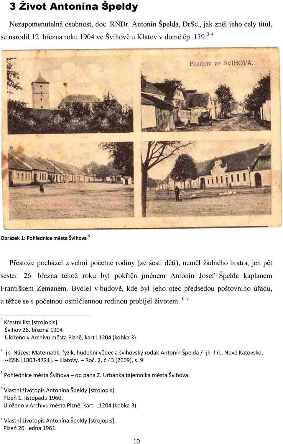 března téhož roku byl pokřtěn jménem Antonín Josef Špelda kaplanem Františkem Zemanem.