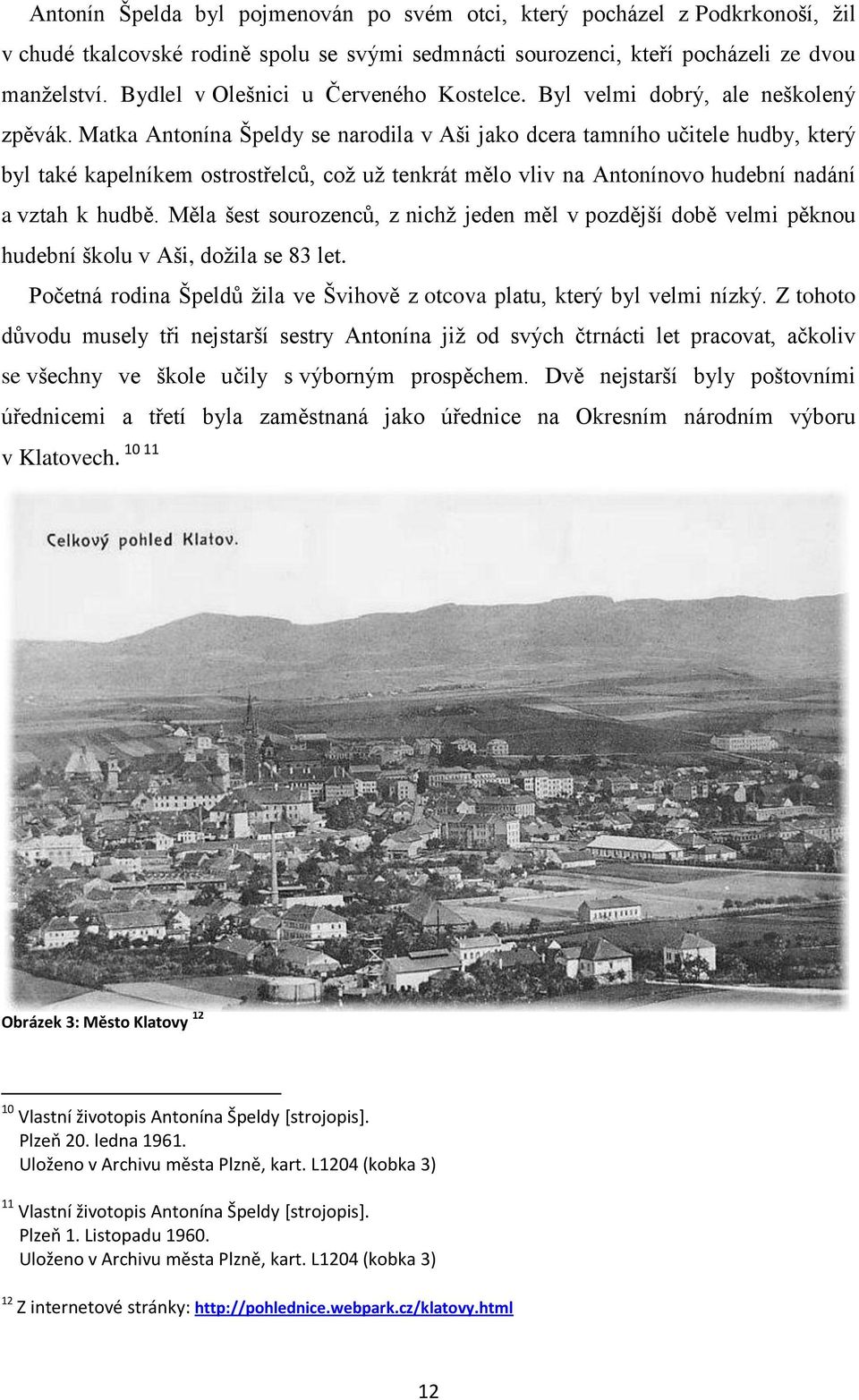 Matka Antonína Špeldy se narodila v Aši jako dcera tamního učitele hudby, který byl také kapelníkem ostrostřelců, což už tenkrát mělo vliv na Antonínovo hudební nadání a vztah k hudbě.