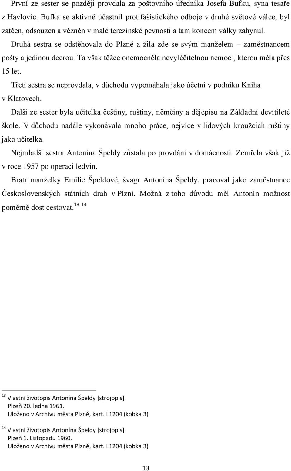Druhá sestra se odstěhovala do Plzně a žila zde se svým manželem zaměstnancem pošty a jedinou dcerou. Ta však těžce onemocněla nevyléčitelnou nemocí, kterou měla přes 15 let.
