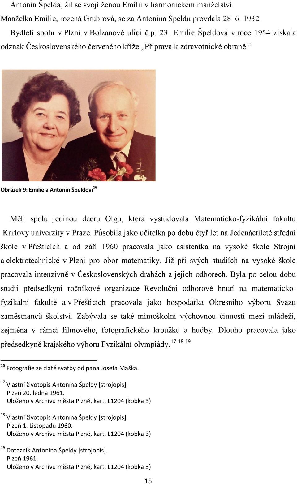 Obrázek 9: Emílie a Antonín Špeldovi 16 Měli spolu jedinou dceru Olgu, která vystudovala Matematicko-fyzikální fakultu Karlovy univerzity v Praze.