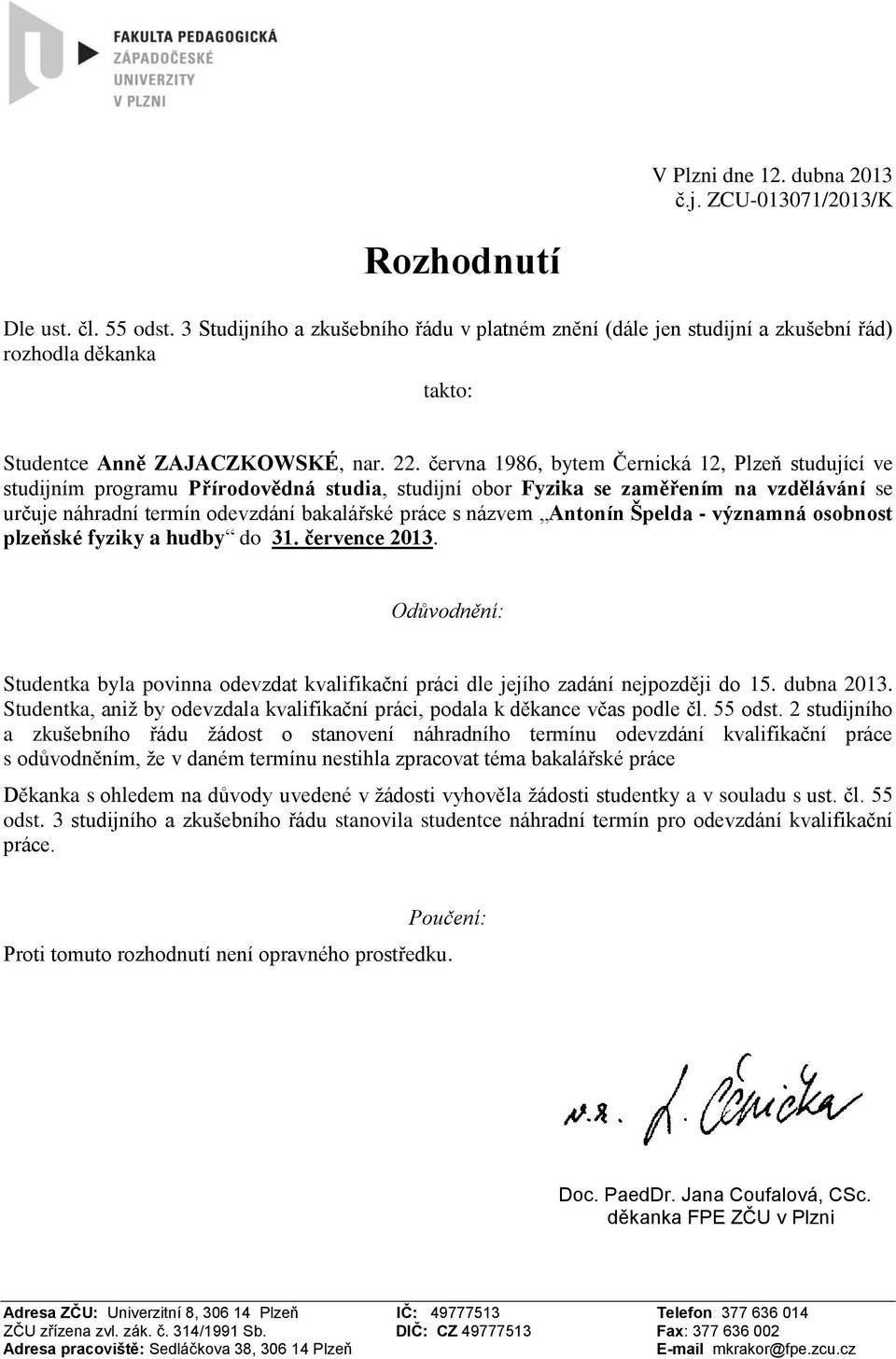 června 1986, bytem Černická 12, Plzeň studující ve studijním programu Přírodovědná studia, studijní obor Fyzika se zaměřením na vzdělávání se určuje náhradní termín odevzdání bakalářské práce s