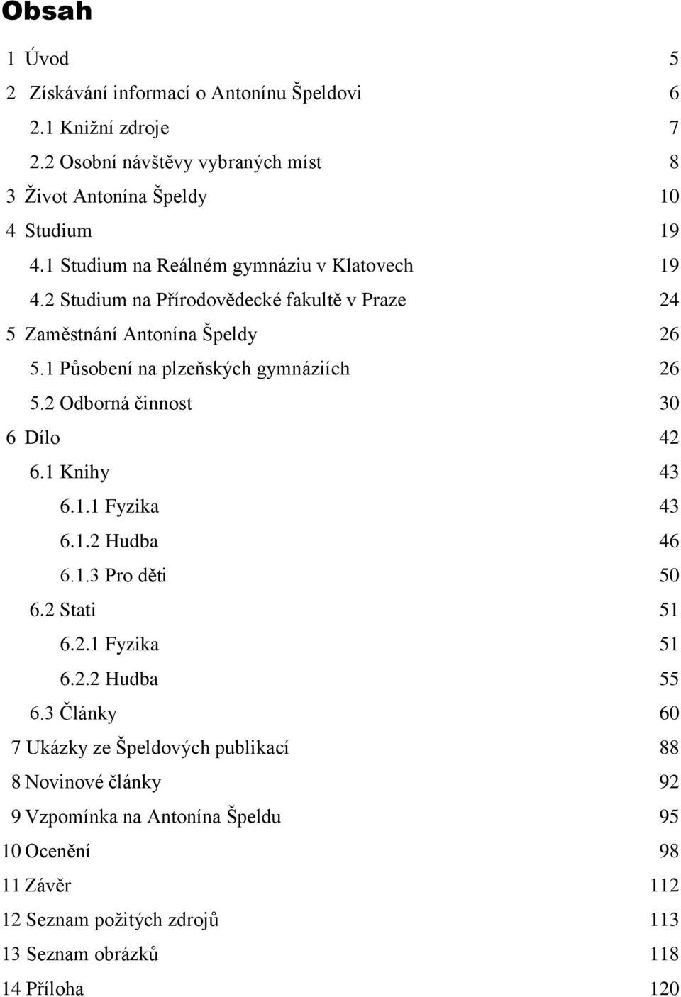 1 Působení na plzeňských gymnáziích 26 5.2 Odborná činnost 30 6 Dílo 42 6.1 Knihy 43 6.1.1 Fyzika 43 6.1.2 Hudba 46 6.1.3 Pro děti 50 6.2 Stati 51 6.2.1 Fyzika 51 6.