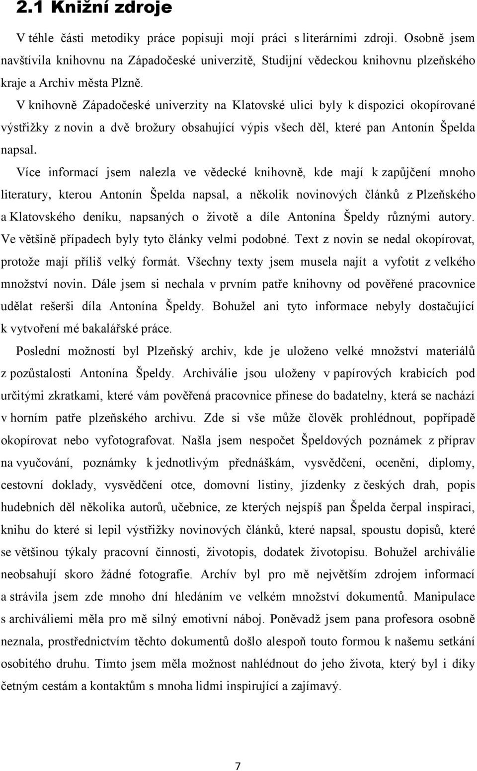 V knihovně Západočeské univerzity na Klatovské ulici byly k dispozici okopírované výstřižky z novin a dvě brožury obsahující výpis všech děl, které pan Antonín Špelda napsal.
