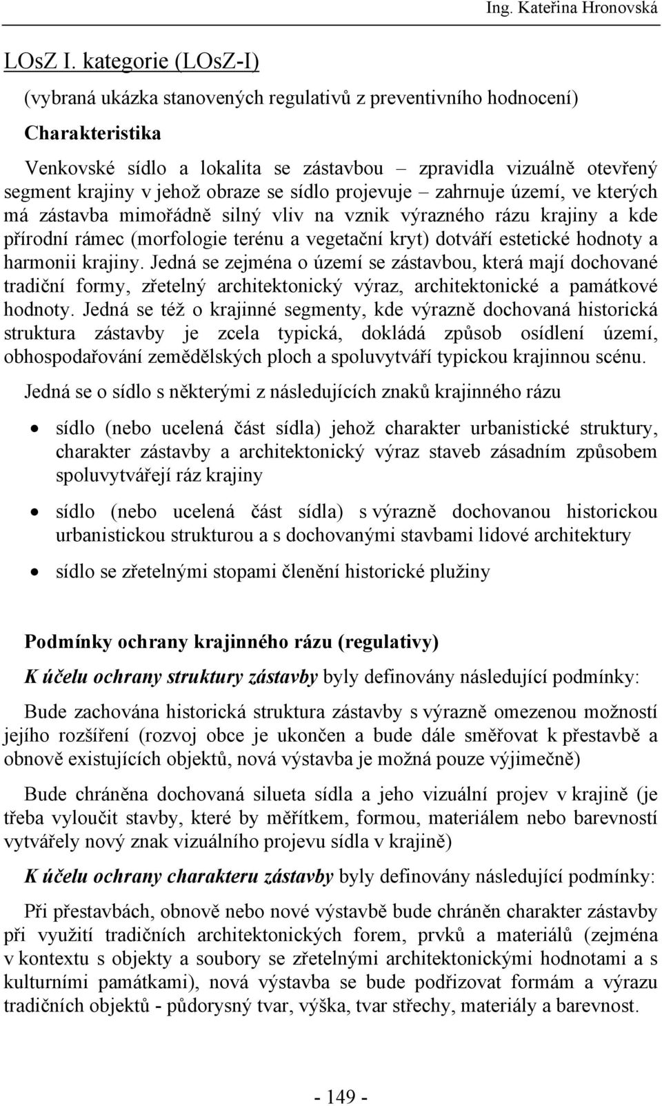 se sídlo projevuje zahrnuje území, ve kterých má zástavba mimořádně silný vliv na vznik výrazného rázu krajiny a kde přírodní rámec (morfologie terénu a vegetační kryt) dotváří estetické hodnoty a