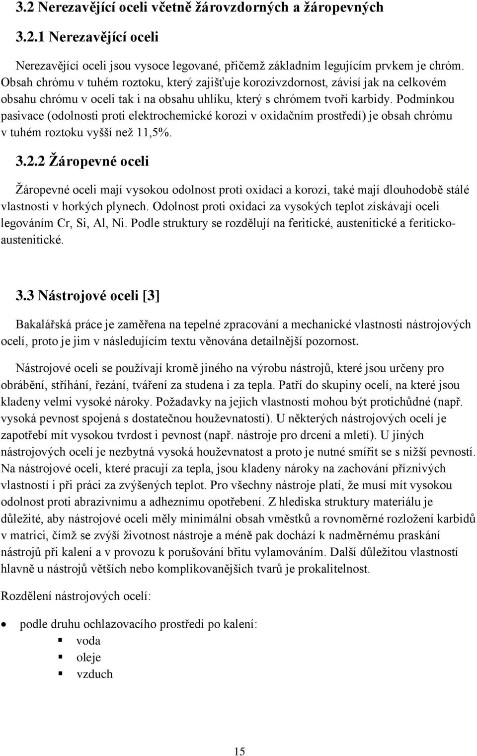 Podmínkou pasivace (odolnosti proti elektrochemické korozi v oxidačním prostředí) je obsah chrómu v tuhém roztoku vyšší než 11,5%. 3.2.