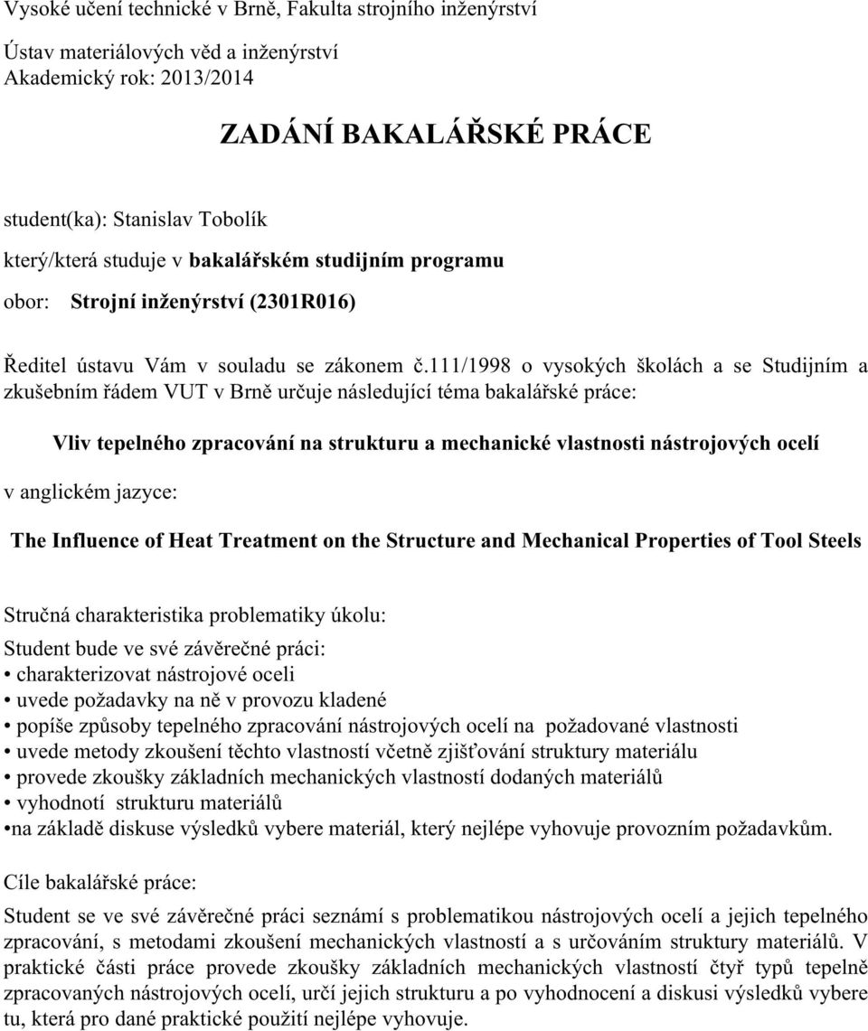 111/1998 o vysokých školách a se Studijním a zkušebním řádem VUT v Brně určuje následující téma bakalářské práce: Vliv tepelného zpracování na strukturu a mechanické vlastnosti nástrojových ocelí v