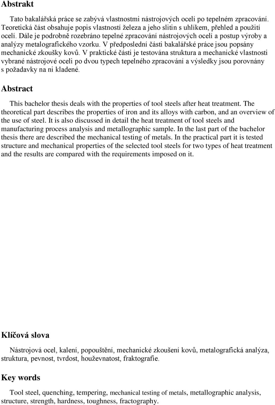 V praktické části je testována struktura a mechanické vlastnosti vybrané nástrojové oceli po dvou typech tepelného zpracování a výsledky jsou porovnány s požadavky na ni kladené.