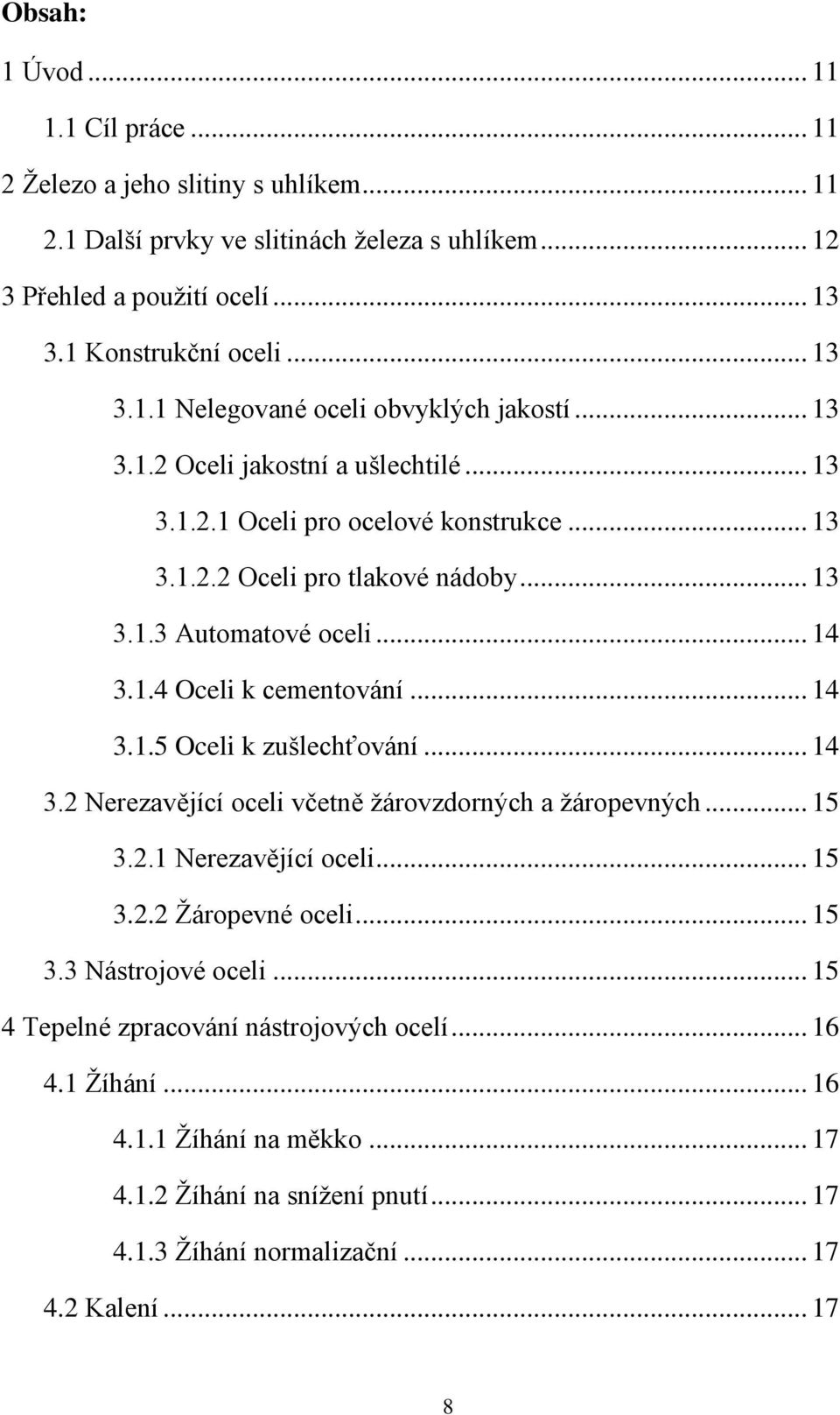 .. 14 3.2 Nerezavějící oceli včetně žárovzdorných a žáropevných... 15 3.2.1 Nerezavějící oceli... 15 3.2.2 Žáropevné oceli... 15 3.3 Nástrojové oceli... 15 4 Tepelné zpracování nástrojových ocelí.