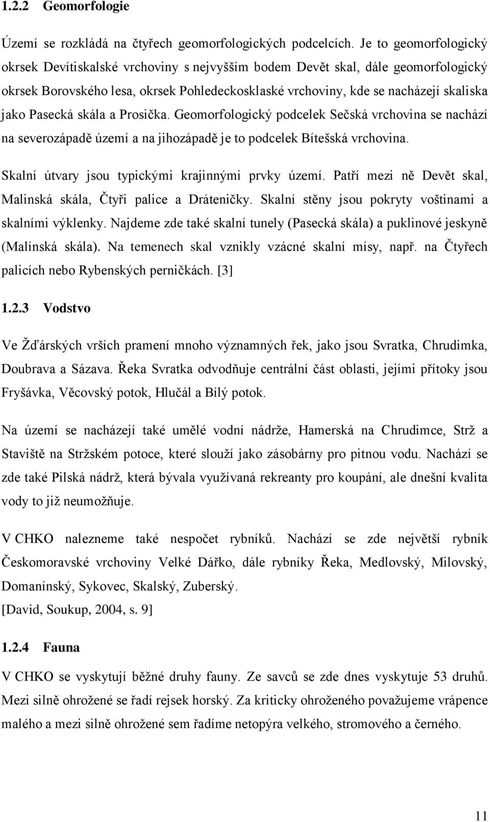 Pasecká skála a Prosička. Geomorfologický podcelek Sečská vrchovina se nachází na severozápadě území a na jihozápadě je to podcelek Bítešská vrchovina.