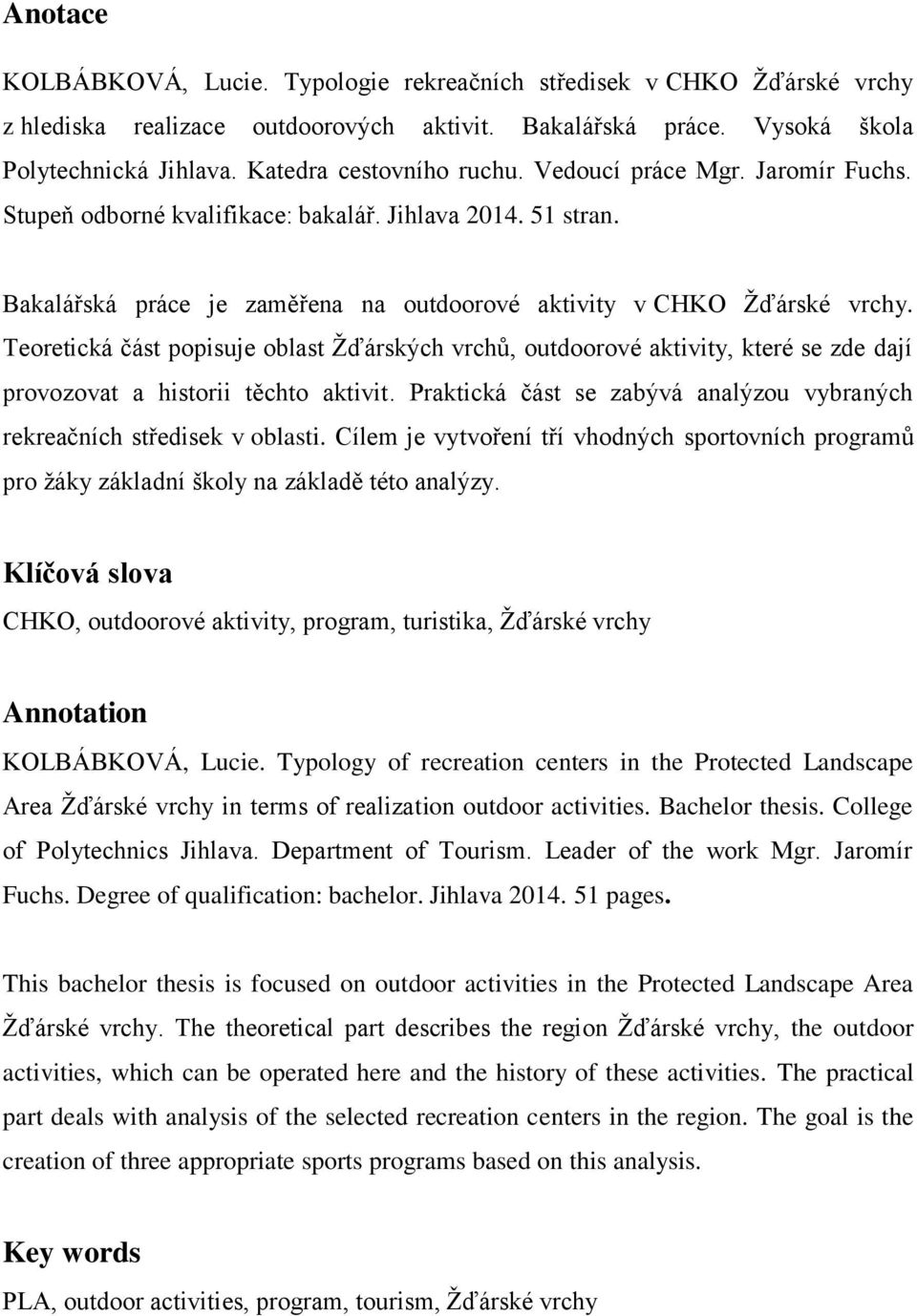 Teoretická část popisuje oblast Žďárských vrchů, outdoorové aktivity, které se zde dají provozovat a historii těchto aktivit.