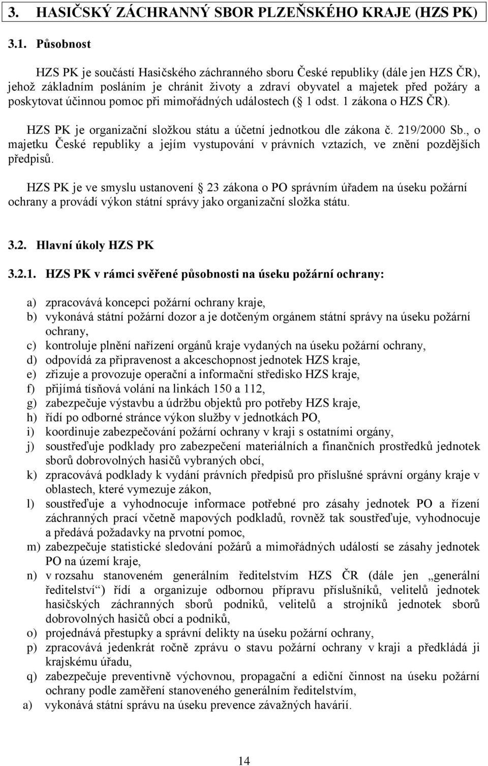 pomoc při mimořádných událostech ( 1 odst. 1 zákona o HZS ČR). HZS PK je organizační složkou státu a účetní jednotkou dle zákona č. 219/2000 Sb.