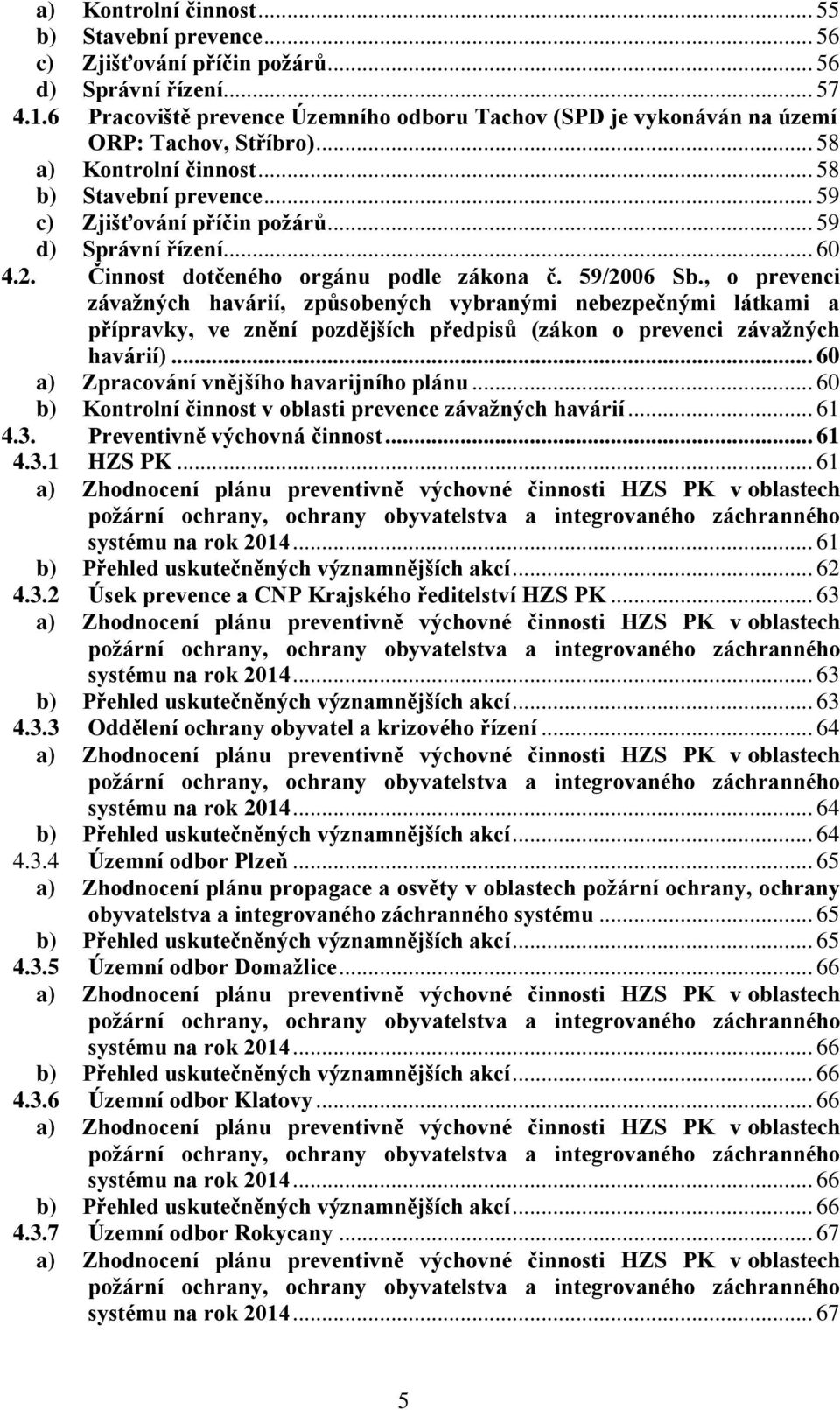 .. 59 d) Správní řízení... 60 4.2. Činnost dotčeného orgánu podle zákona č. 59/2006 Sb.