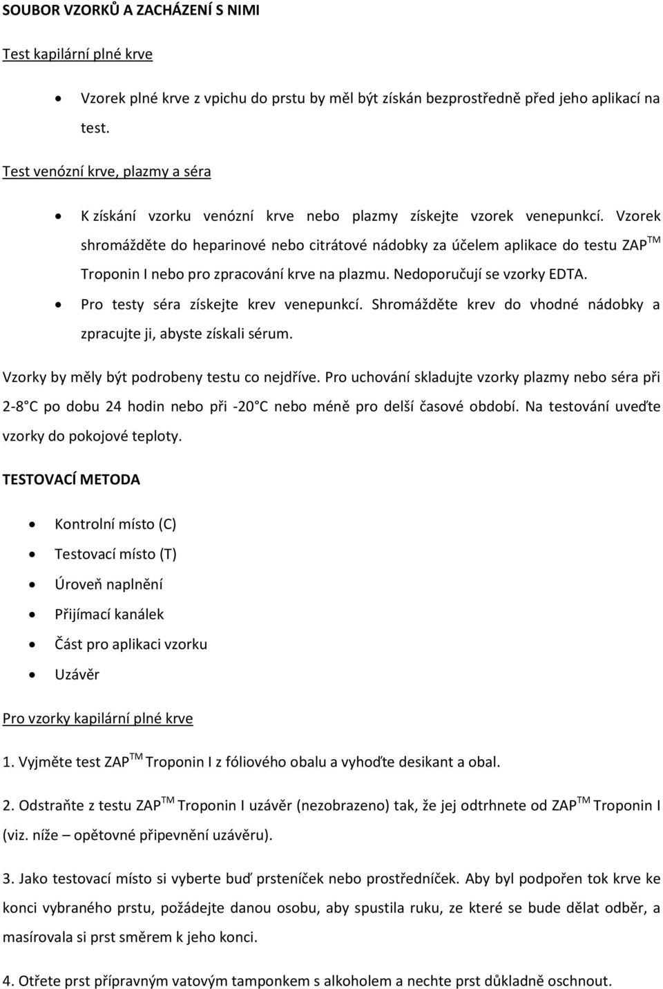 Vzorek shromážděte do heparinové nebo citrátové nádobky za účelem aplikace do testu ZAP TM Troponin I nebo pro zpracování krve na plazmu. Nedoporučují se vzorky EDTA.