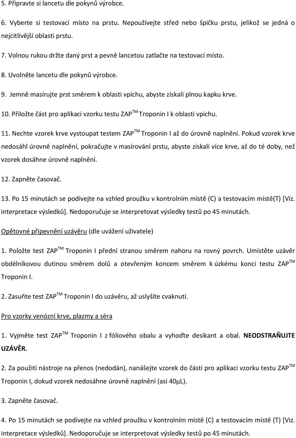 Přiložte část pro aplikaci vzorku testu ZAP TM Troponin I k oblasti vpichu. 11. Nechte vzorek krve vystoupat testem ZAP TM Troponin I až do úrovně naplnění.