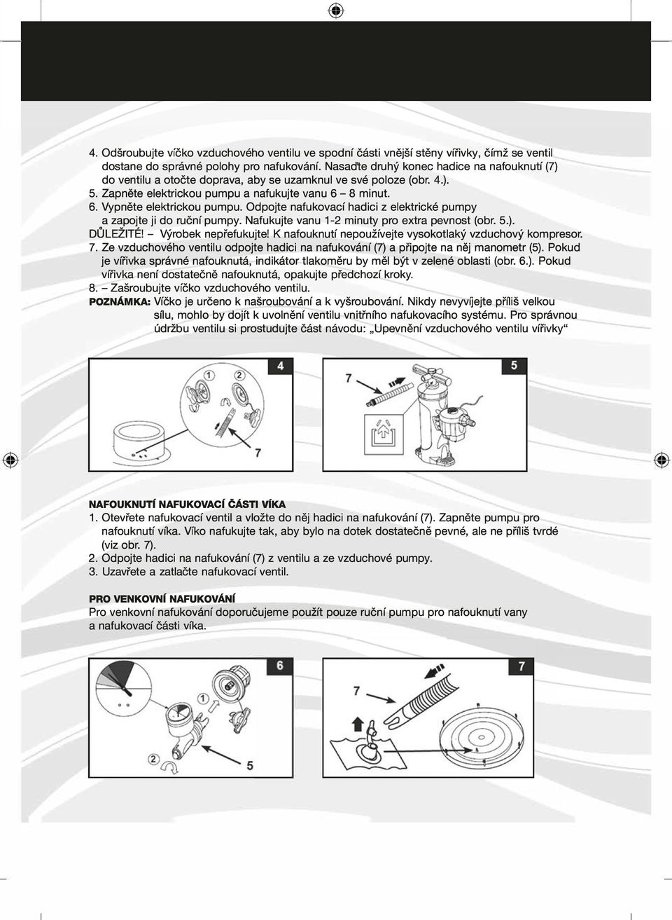 Odpojte nafukovací hadici z elektrické pumpy a zapojte ji do ruční pumpy. Nafukujte vanu 1-2 minuty pro extra pevnost (obr. 5.). DŮLEŽITÉ! - Výrobek nepřefukujte!
