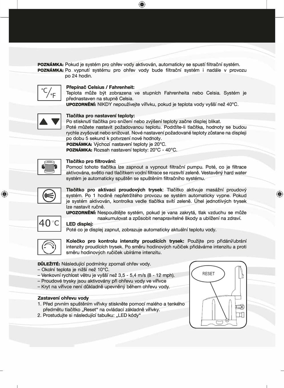 UPOZORNĚNÍ: NIKDY nepoužívejte vířivku, pokud je teplota vody vyšší než 40 C. Tiačítka pro nastavení teploty: Po stisknutí tlačítka pro snížení nebo zvýšení teploty začne displej blikat.